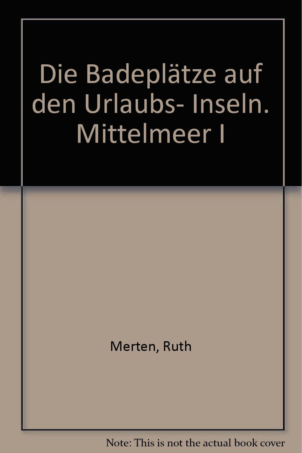 Die Badeplätze auf den Urlaubs-Inseln: Mittelmeer I: Mallorca, Menorca, Ibiza, Formentera, Hyerische Inseln, Korsika, Elba, Ischia, Capri, Sardinien, Sizilien, Liparische Inseln, Malta Books