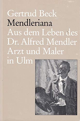 Mendleriana. Aus dem Leben des Dr. Alfred Mendler, Arzt und Maler in Ulm. book
