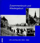 Zusammenbruch und Wiedergeburt: Ulm und Neu Ulm 1945-1950: Ulm und Neu Ulm 1945-1950. Eine Dokumentation in Wort u. Bild. Hrsg. v. Ernst Joachim Bauer Books