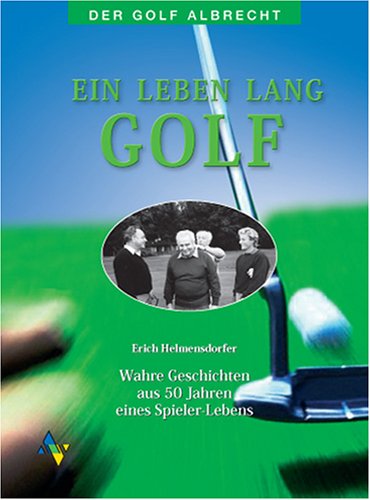Ein Leben lang Golf: Wahre Geschichten aus 50 Jahren eines Spieler-Lebens! Books
