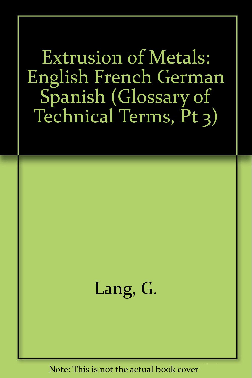 Extrusion of Metals: English French German Spanish (Glossary of Technical Terms, Pt 3) Foreign Languages ​​& Dictionaries