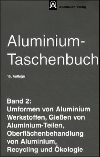 Aluminium-Taschenbuch, 3 Bde., Bd.2, Umformen von Aluminium Werkstoffen, Gießen von Aluminium-Teilen, Oberflächenbehandlung von Aluminium, Recycling und Ökol Business & Technology