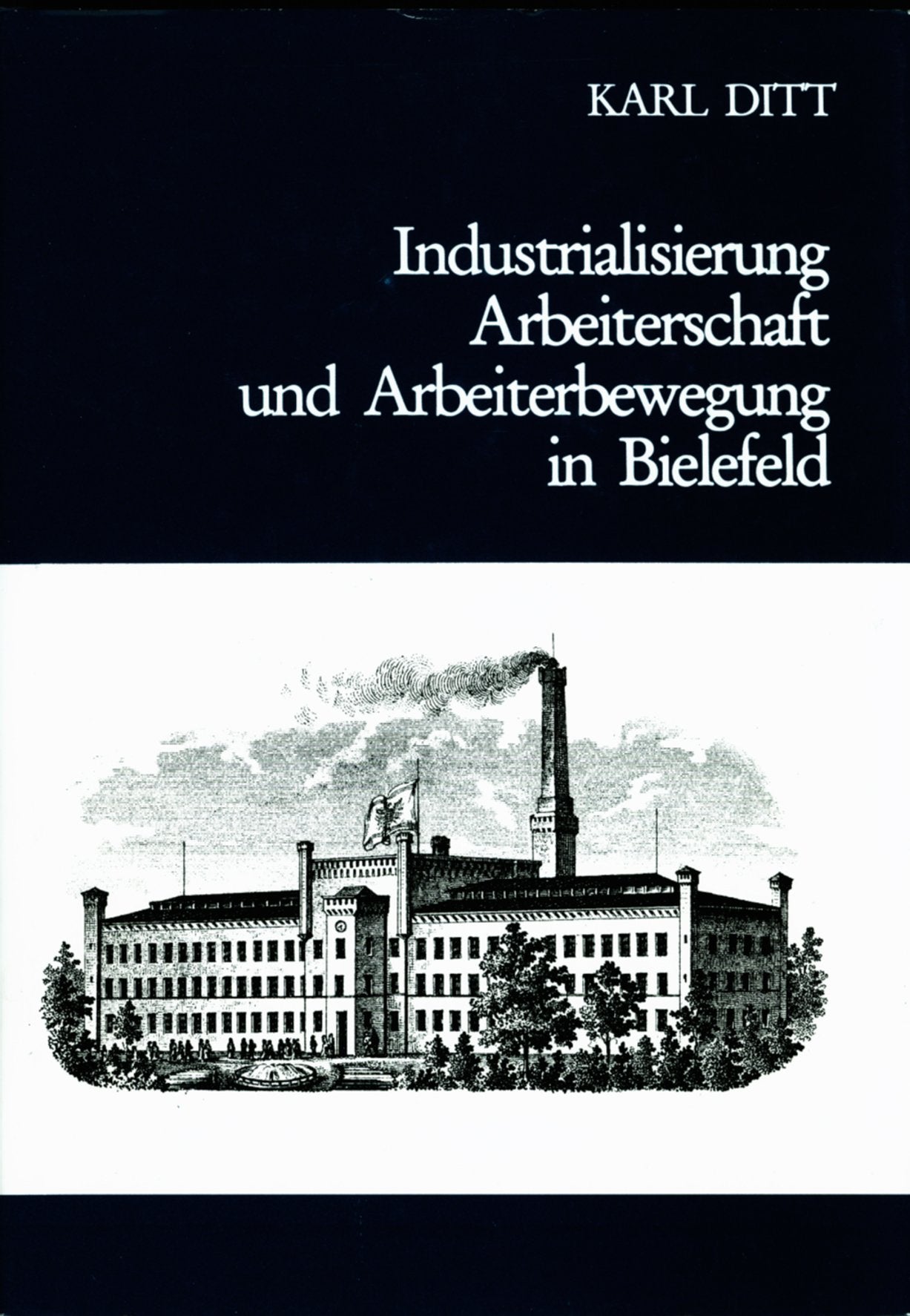 Industrialisierung, Arbeiterschaft und Arbeiterbewegung in Bielefeld 1850-1914 Politics & History