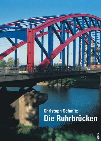Die Ruhrbrücken: Von der Quelle bis zur Mündung zwischen Einst und Jetzt Business & Technology