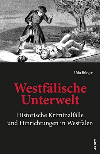 Westfälische Unterwelt: Historische Kriminalfälle und Hinrichtungen in Westfalen Social Sciences