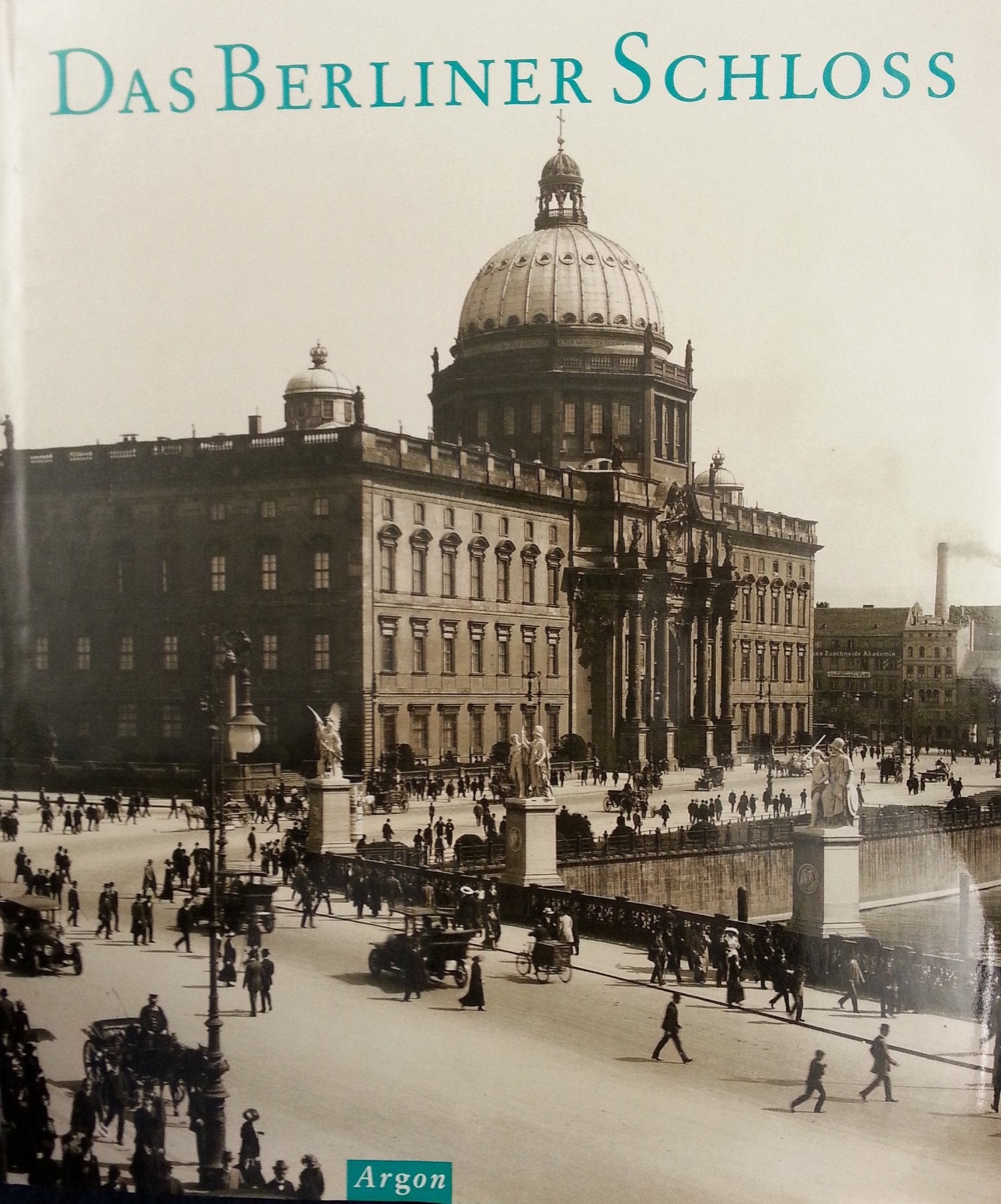 Das Berliner Schloss. Eine Fotodokumentation der verlorenen Stadtmitte: Eine Photodokumentation der verlorenen Stadtmitte Architecture