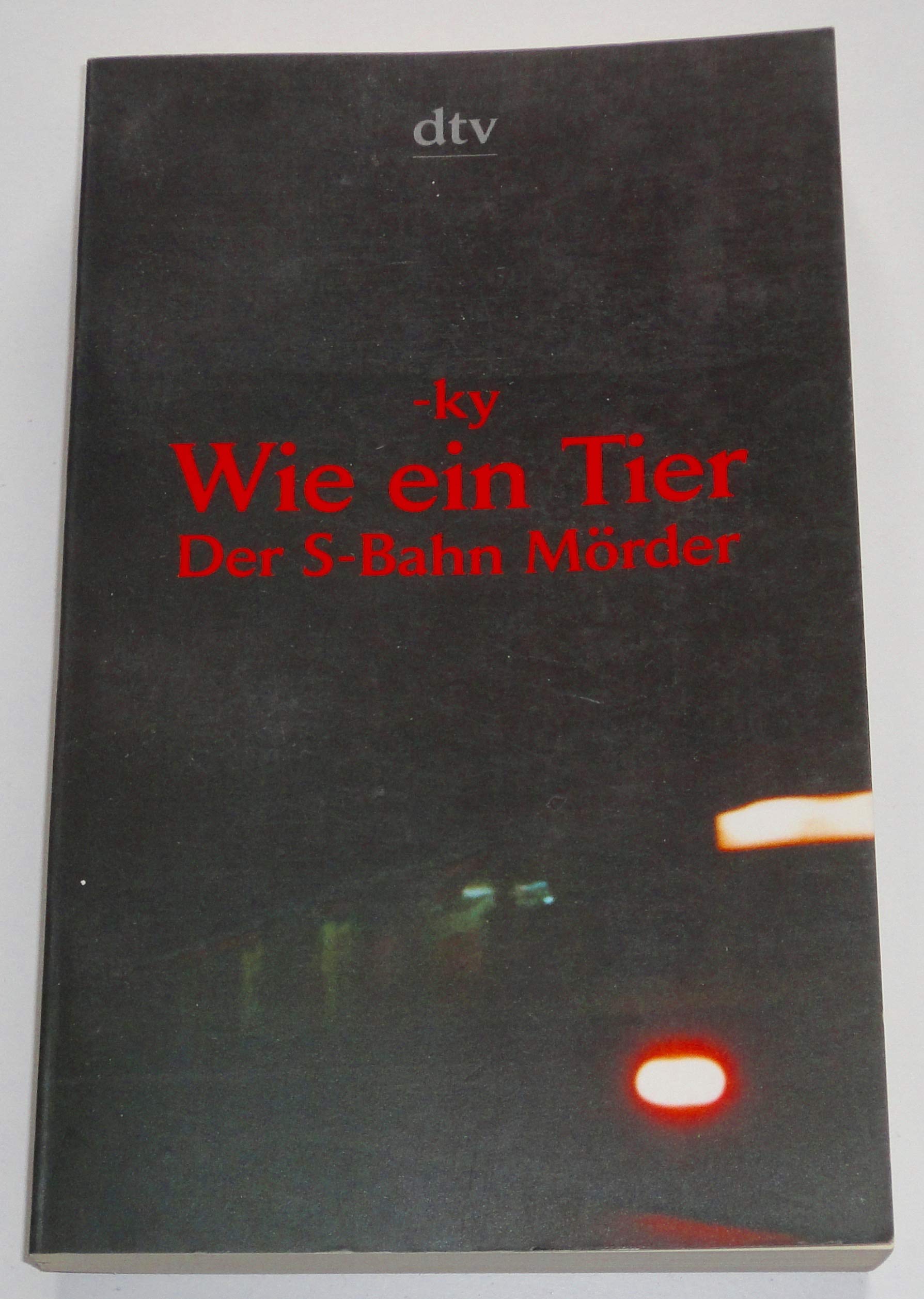 Wie ein Tier: Der S-Bahn-Mörder. Dokumentarischer Roman Crime & Thrillers
