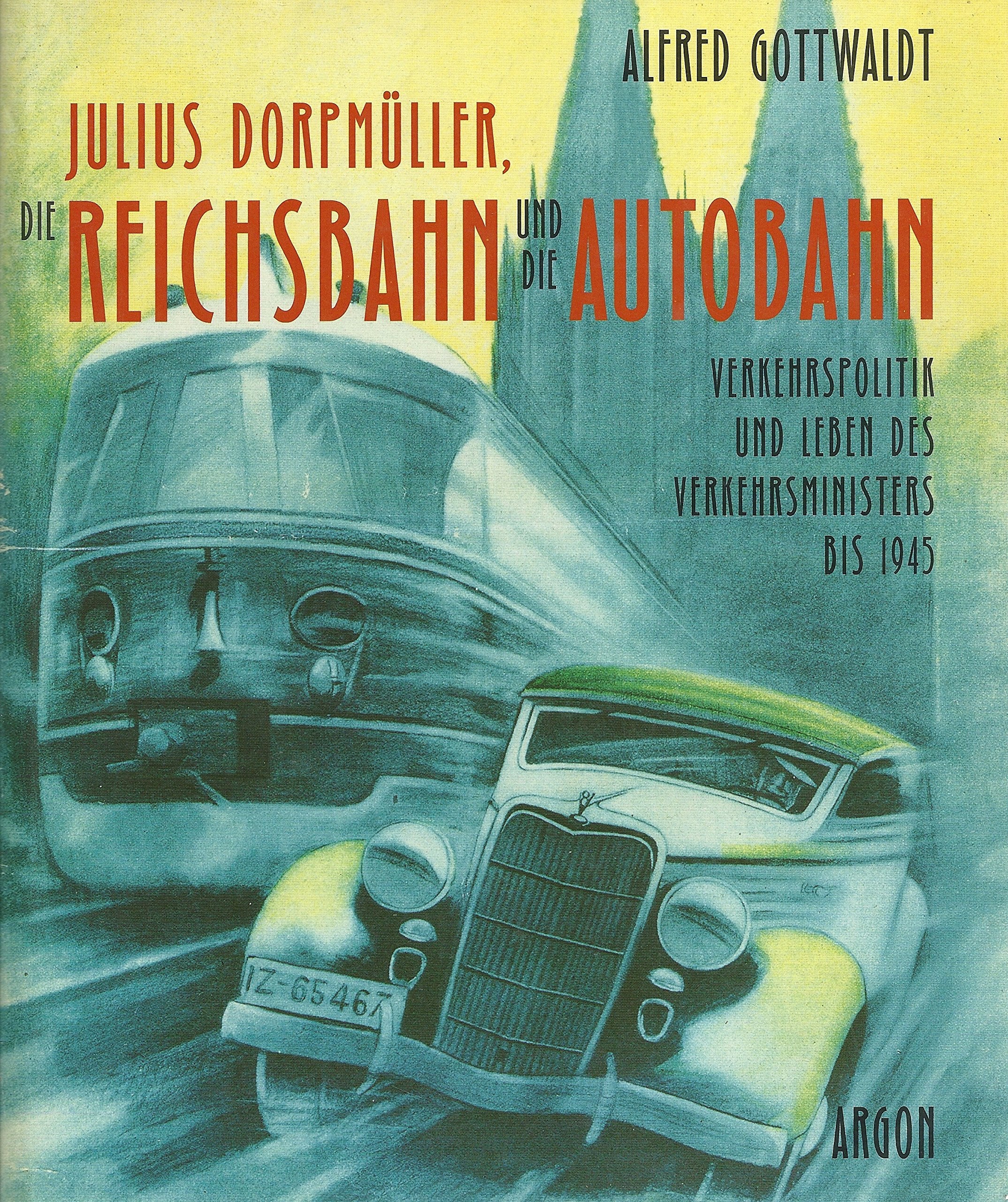 Julius Dorpmüller, die Reichsbahn und die Autobahn: Verkehrspolitik des Reichs- und Preussischen Verkehrsministers bis 1945 Politics & History