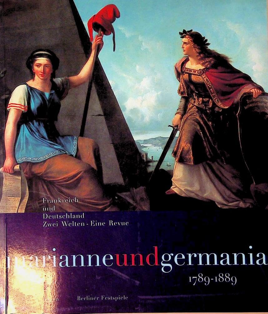 Marianne und Germania 1789-1889. Frankreich und Deutschland. Zwei Welten - eine Revue Books