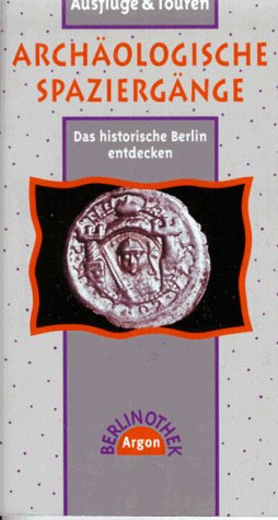 Archäologische Spaziergänge: Ausflüge und Touren. Das historische Berlin entdecken (Berlinothek) Travel