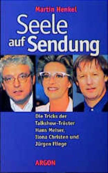 Seele auf Sendung. Die Tricks der Talkshow-Tröster Hans Meiser, Ilona Christen, Jürgen Fliege: Die Tricks der Talkshow-Tröster Hans Meiser, Ilona Christen und Jürgen Fliege Film, Art & Culture