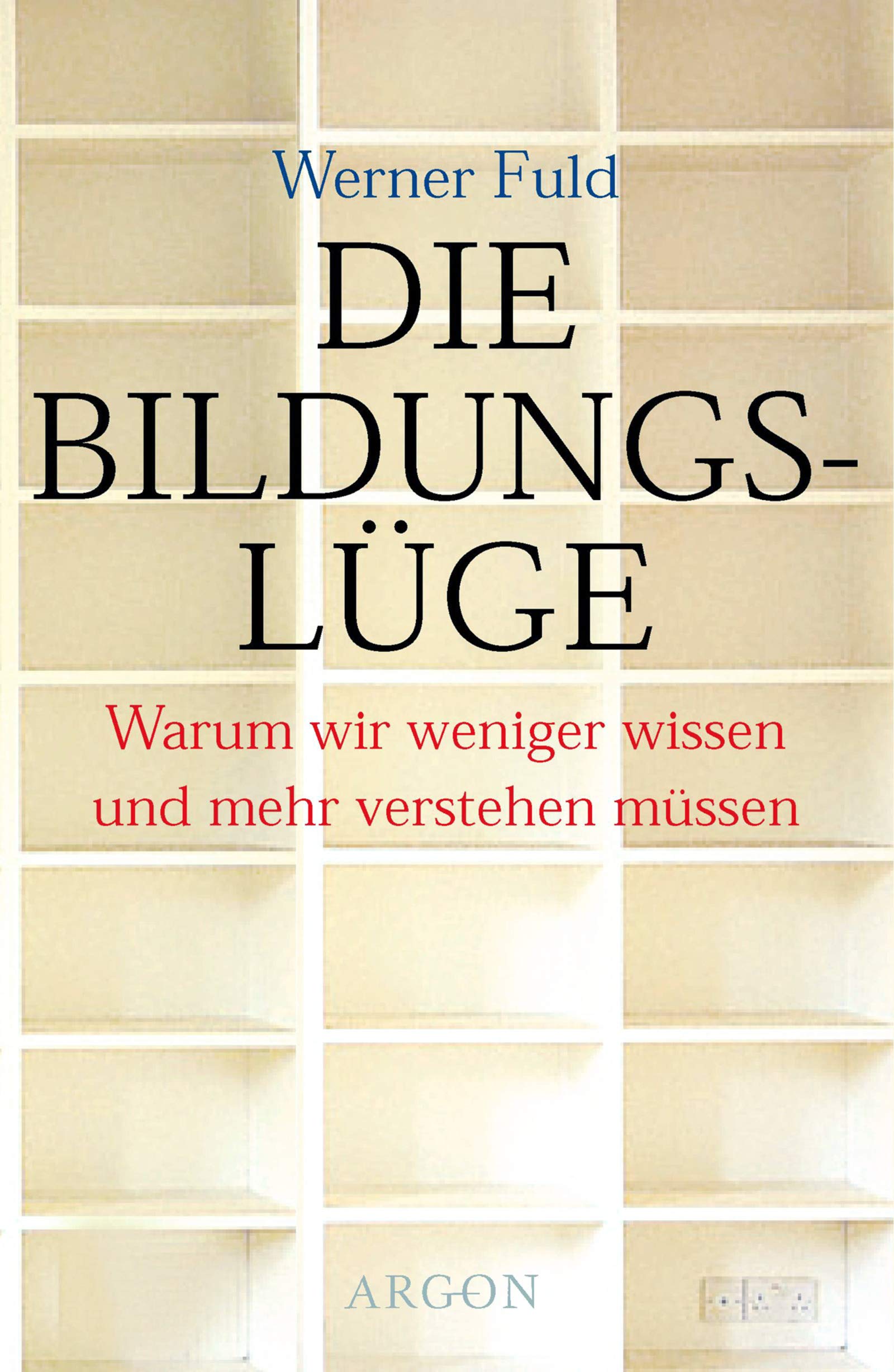 Die Bildungslüge: Warum wir weniger wissen und mehr verstehen müssen Books