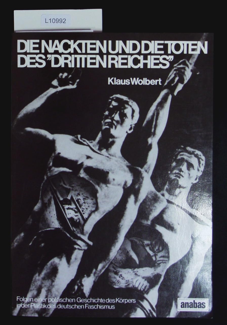 Die Nackten und die Toten des Dritten Reiches: Folgen einer politischen Geschichte des Körpers in der Plastik des deutschen Faschismus Books