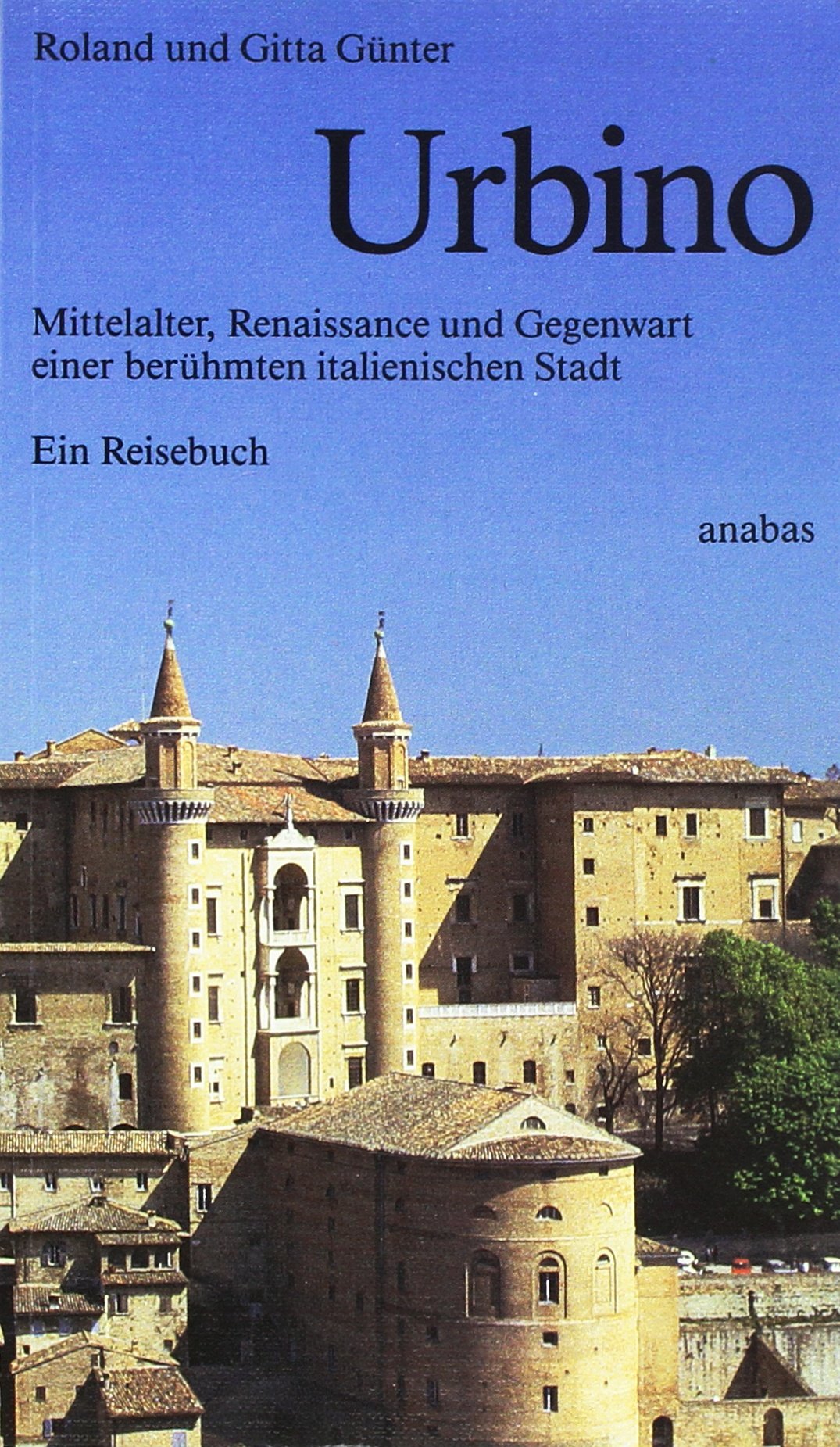 Urbino: Mittelalter, Renaissance und Gegenwart einer berühmten italienischen Stadt. Ein Reisebuch book