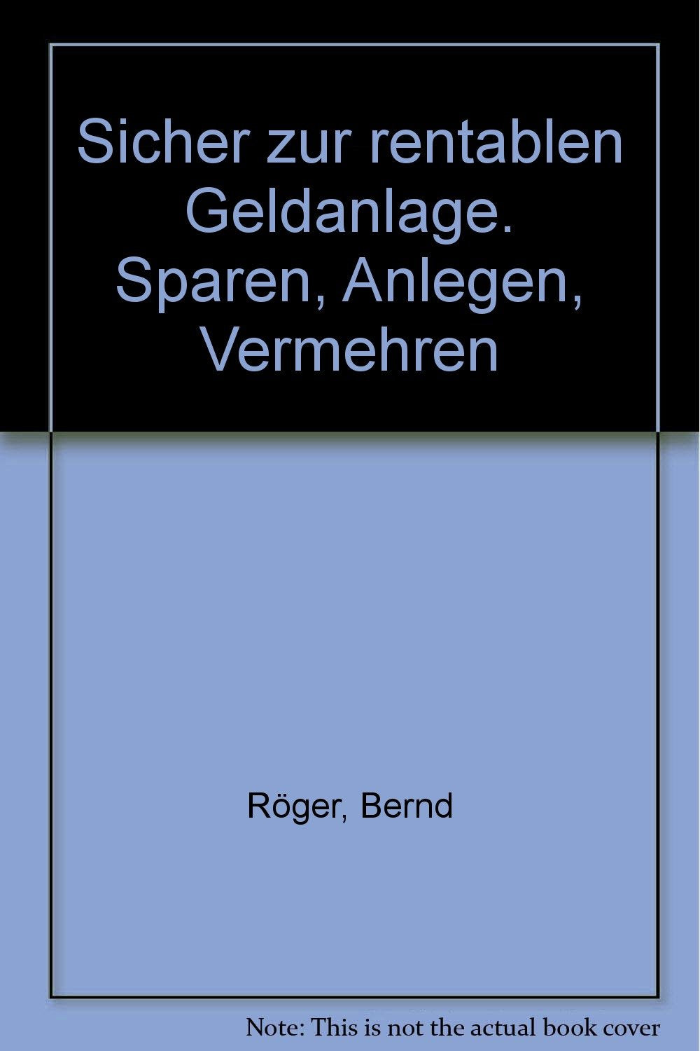 Sicher zur rentablen Geldanlage. Sparen, Anlegen, Vermehren Business, Finance & Career
