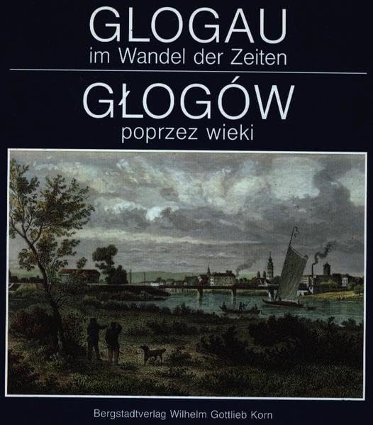 Glogau im Wandel der Zeiten /Glogów poprzez wieki Politics & History