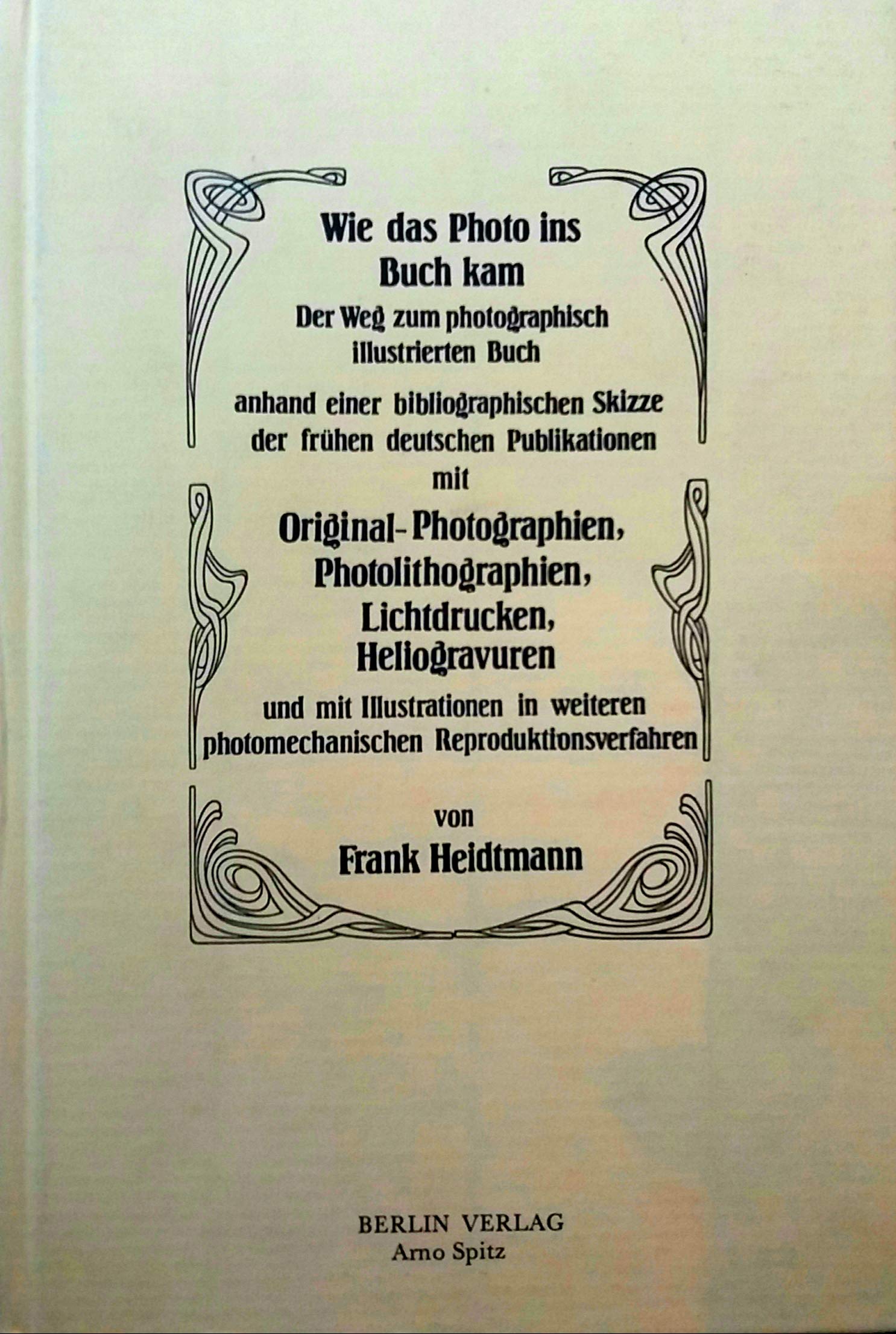 Wie das Photo ins Buch kam: Der Weg zum photographisch illustrierten Buch anhand einer bibliographischen Skizze der frühen deutschen Publikationen mit ... Reproduktionsverfahren. Eine Handreichung Natural Sciences