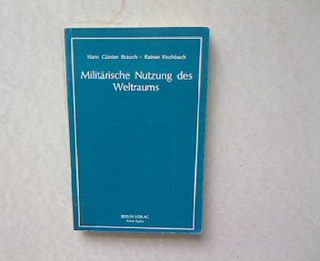 Militärische Nutzung des Weltraums: Eine Bibliographie (Militärpolitik und Rüstungsbegrenzung) Business & Technology
