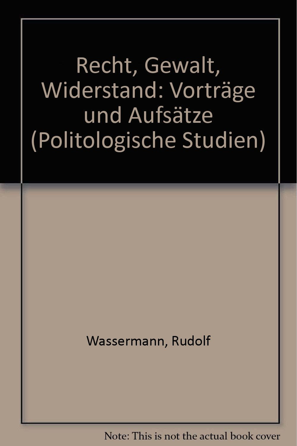 Recht, Gewalt, Widerstand: Vorträge und Aufsätze (Politologische Studien) Law
