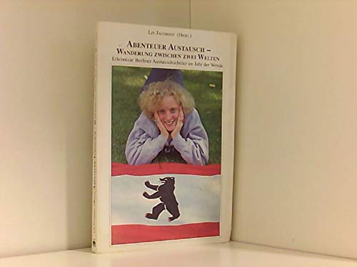 Abenteuer Austausch - Wanderung zwischen zwei Welten: Erlebnisse Berliner Austauschschüler im Jahr der Wende Politics & History