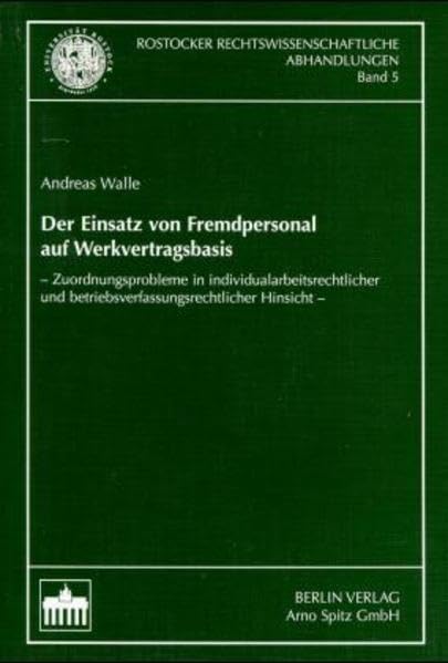 Der Einsatz von Fremdpersonal auf Werkvertragsbasis: Zuordnungsprobleme in individualarbeitsrechtlicher und betriebsverfassungsrechtlicher Hinsicht (Rostocker Rechtswissenschaftliche Abhandlungen) Law