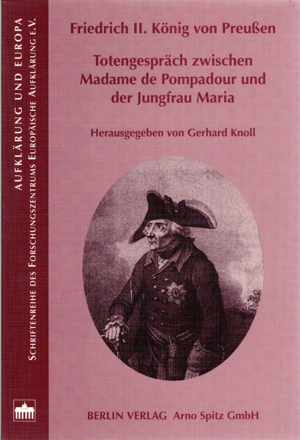 Friedrich II., König von Preussen: Totengespräch zwischen Madame de Pompadour und der Jungfrau Maria (Aufklärung und Europa: Schriftenreihe des Forschungszentrums Europäische Aufklärung e.V..) Politics & History
