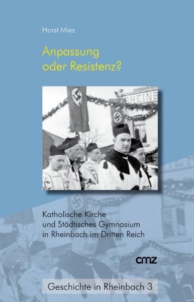 Anpassung oder Resistenz? Katholische Kirche und Städtisches Gymnasium in Rheinbach im Dritten Reich (Geschichte in Rheinbach, Band 3) Film, Art & Culture
