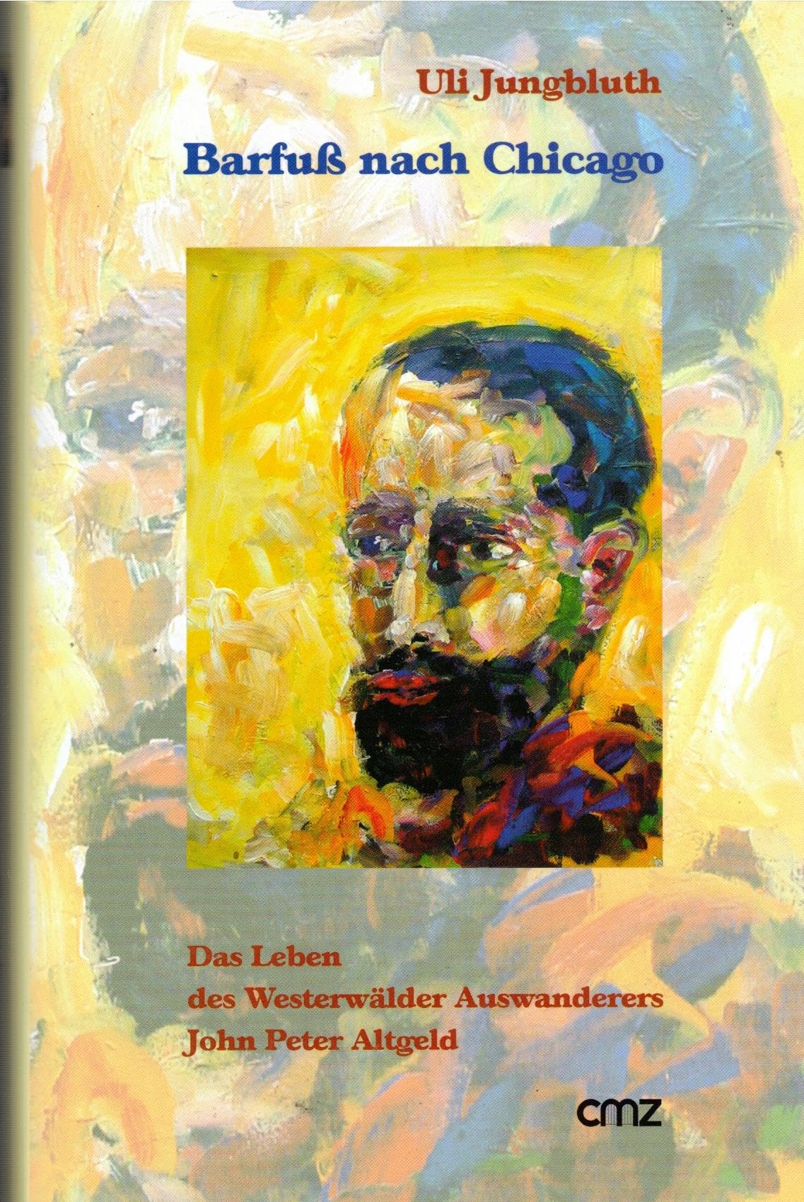 Barfuß nach Chicago: Vom Vagabund zum Gouverneur oder Das Leben des Westerwälder Auswanderers John Peter Altgeld. Roman Fiction