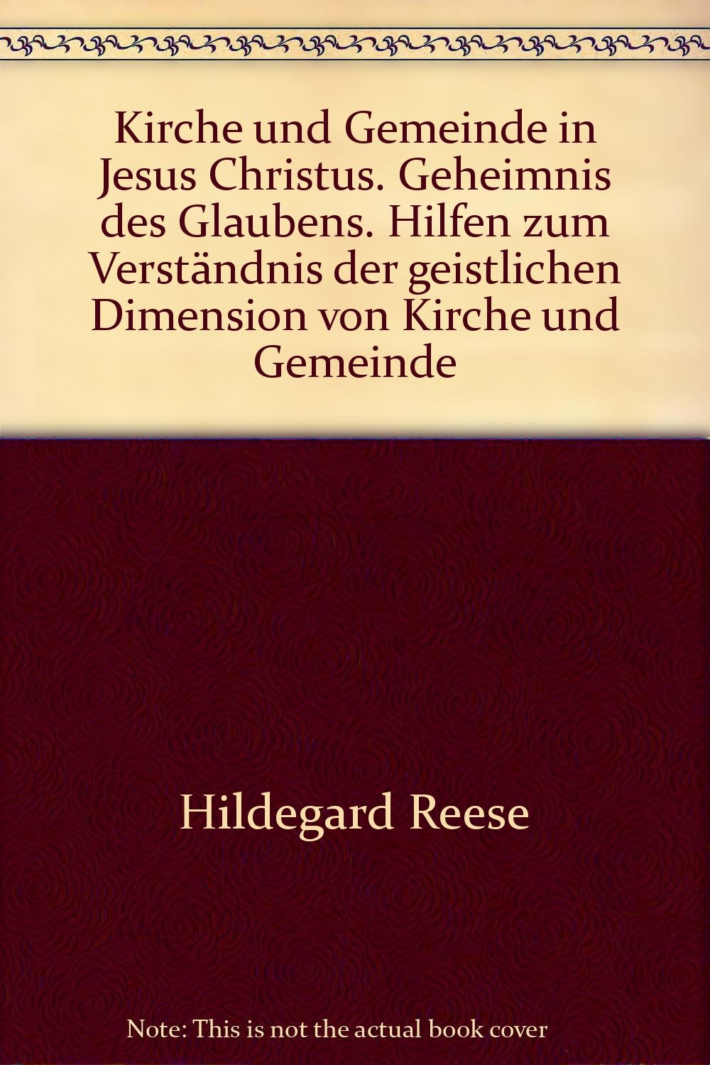 Kirche und Gemeinde in Jesus Christus. Geheimnis des Glaubens. Hilfen zum Verständnis der geistlichen Dimension von Kirche und Gemeinde Books