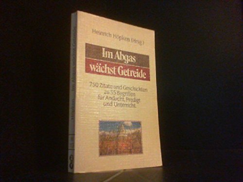 Im Abgas wächst Getreide: 750 Zitate und Geschichten zu 55 Begriffen für Andacht, Predigt und Unterricht (Edition C - M) Books