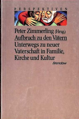Aufbruch zu den Vätern: Unterwegs zu neuer Vaterschaft in Familie, Kirche und Kultur (Edition C - C) Parents & Children
