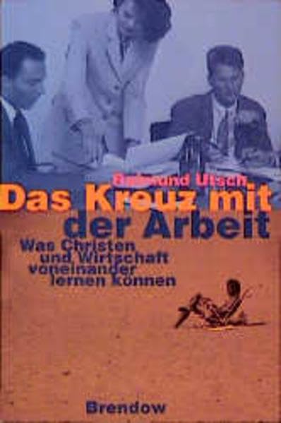 Das Kreuz mit der Arbeit: Was Christen und Wirschaft voneinander lernen können: Was Christen und Wirtschaft voneinander lernen können (Edition C - C) Religion & Esotericism