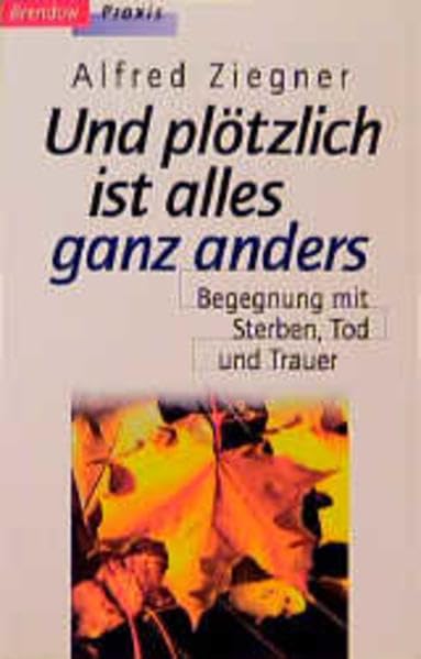 Und plötzlich ist alles ganz anders: Begegnung mit Sterben, Tod und Trauer (Edition C - M) Death & Mourning