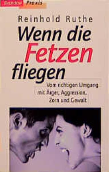 Wenn die Fetzen fliegen: Vom richtigen Umgang mit Ärger, Aggressionen, Zorn und Gewalt (Edition C - M) Psychology