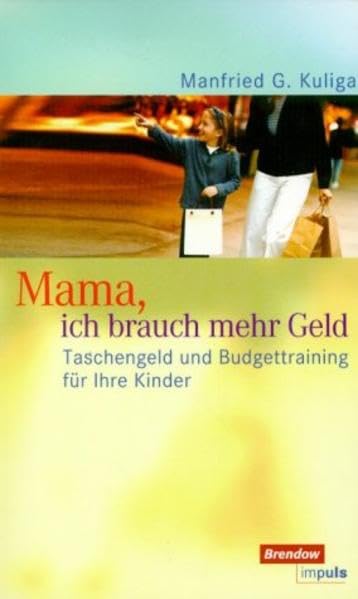Mama, ich brauch mehr Geld!: Taschengeld und Budgettraining für Ihre Kinder Business, Finance & Career