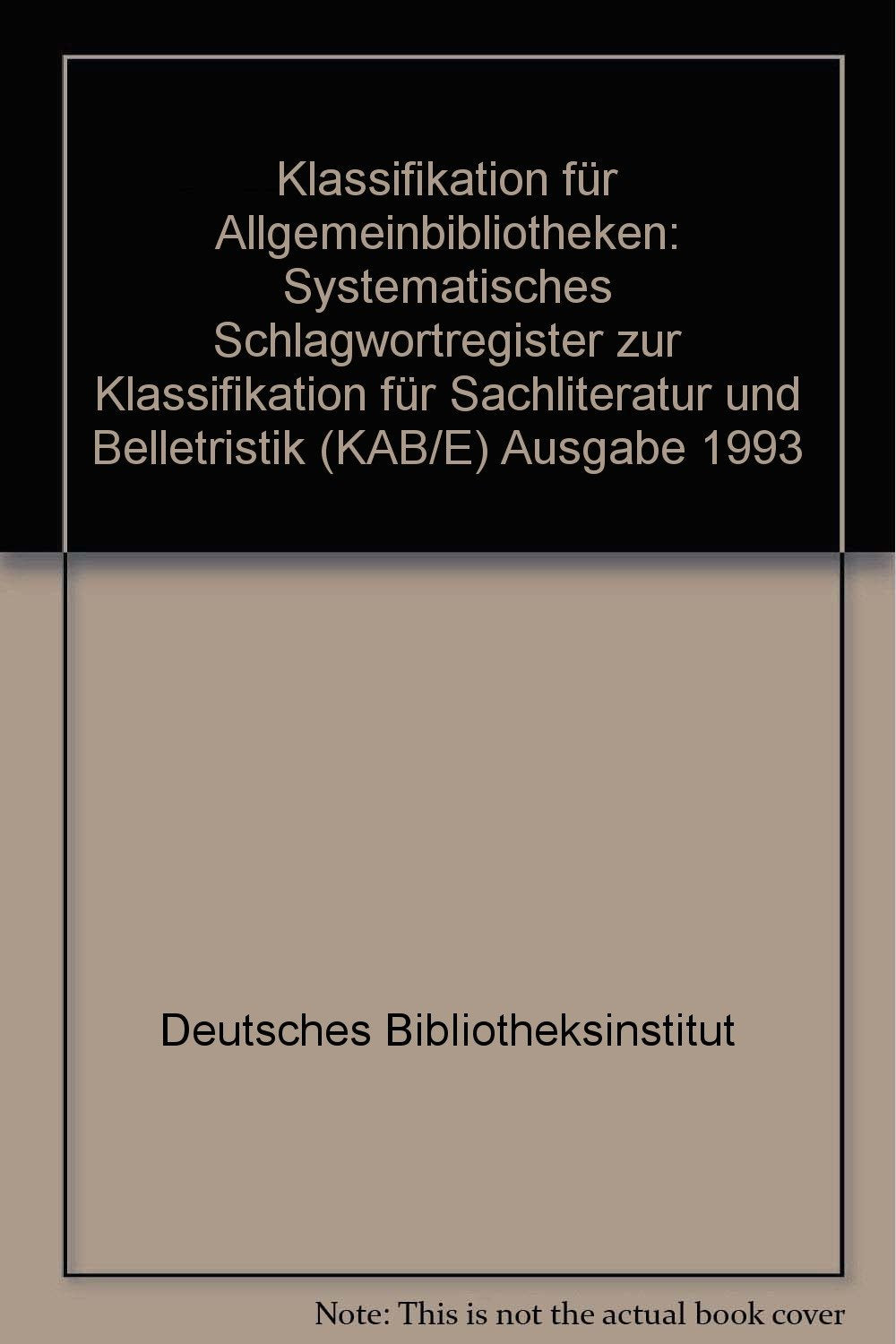 Klassifikation für Allgemeinbibliotheken: Systematisches Schlagwortregister zur Klassifikation für Sachliteratur und Belletristik (KAB/E) Ausgabe 1993 Books