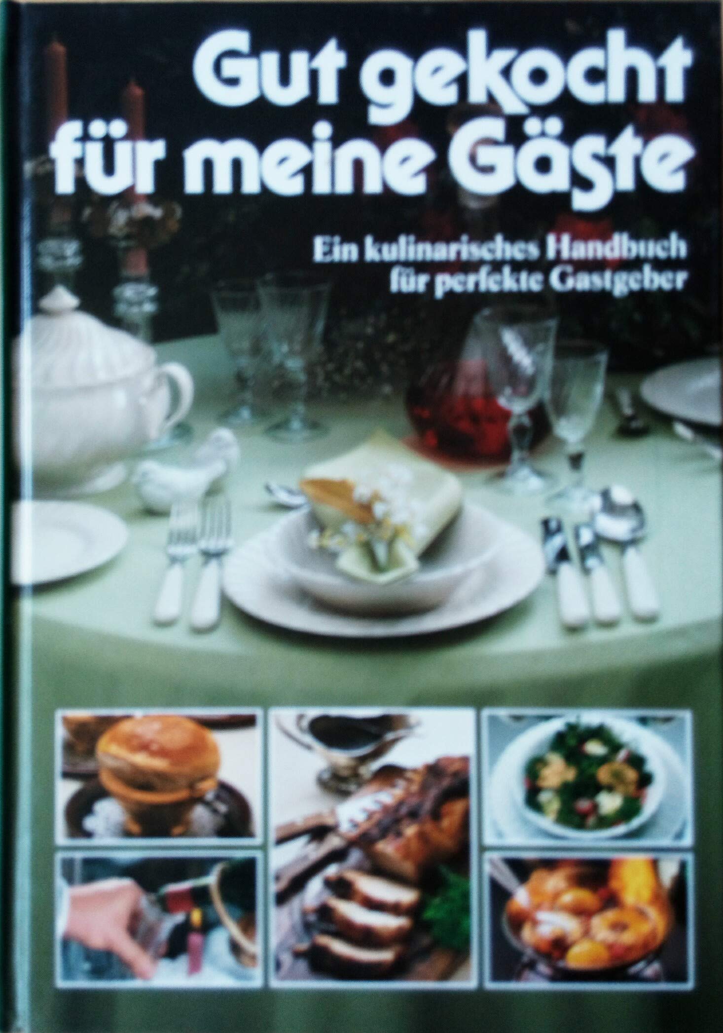 Gut gekocht für meine Gäste: Ein kulinarisches Handbuch für perfekte Gastgeber Leisure, Home & Garden