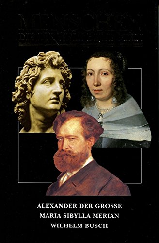 Menschen die die Welt bewegten. Alexander der Grosse, Maria Sibylla Merian, Wilhelm Busch Politics & History