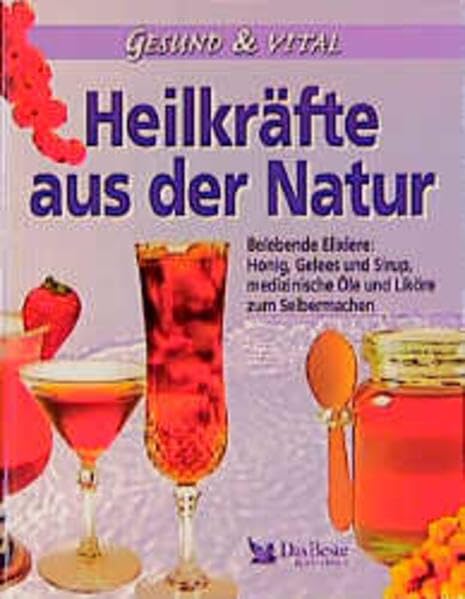 Heilkräfte aus der Natur: Belebende Elexiere: Honig, Gelees und Sirup, medizinische Öle und Liköre zum Selbermachen Health, Nutrition & Fitness