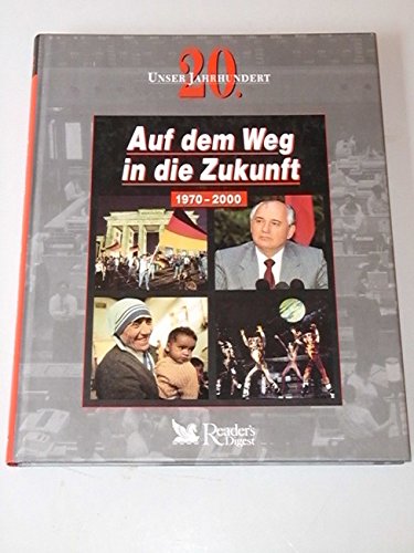 Auf dem Weg in die Zukunft 1970-2000. - Ein Buch aus der Reihe: Unser 20. Jahrhundert. Politics & History