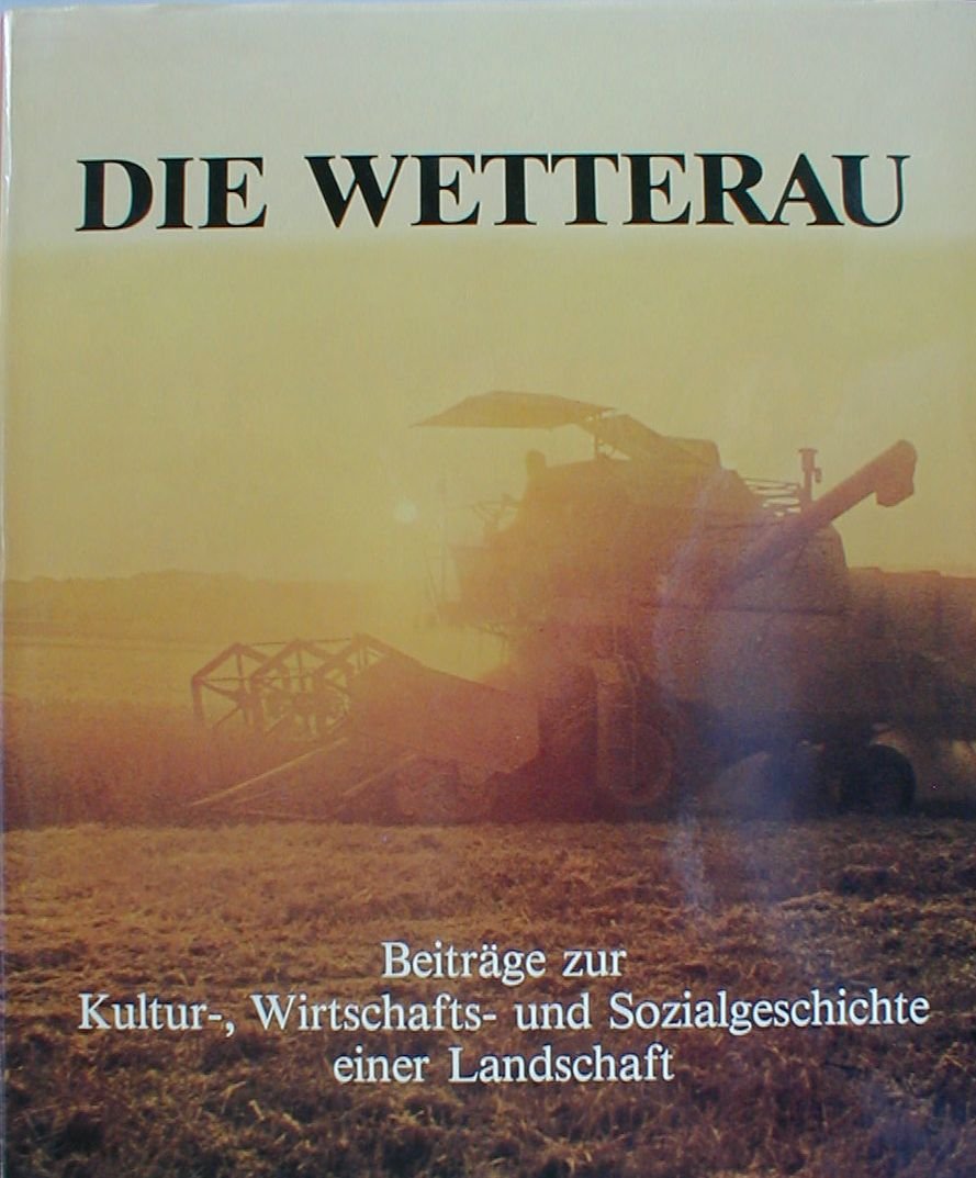 Die Wetterau. Beiträge zur Kultur-, Wirtschafts- und Sozialgeschichte einer Landschaft. Books