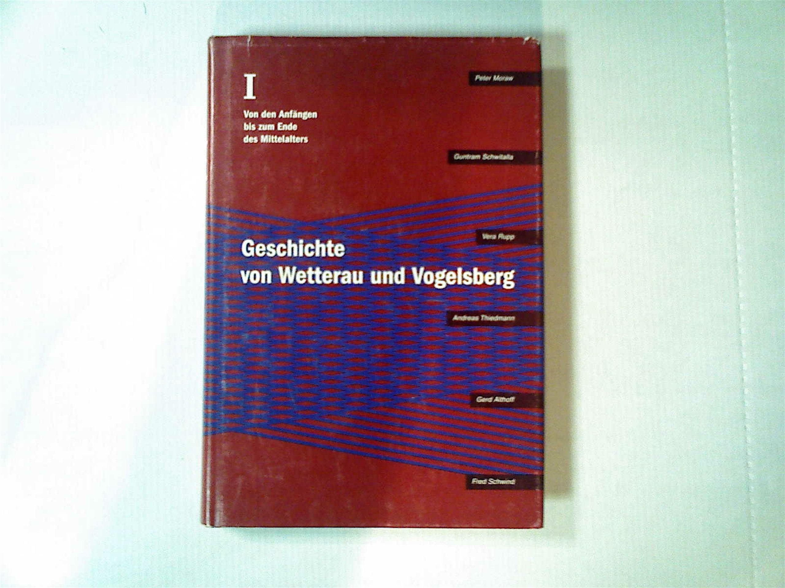Geschichte von Wetterau und Vogelsberg: I: Von den Anfängen bis zum Ende des Mittelalters Politics & History