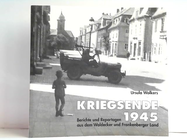 Kriegsende 1945. Berichte und Reportagen aus dem Waldecker und Frankenberger Land. . Books