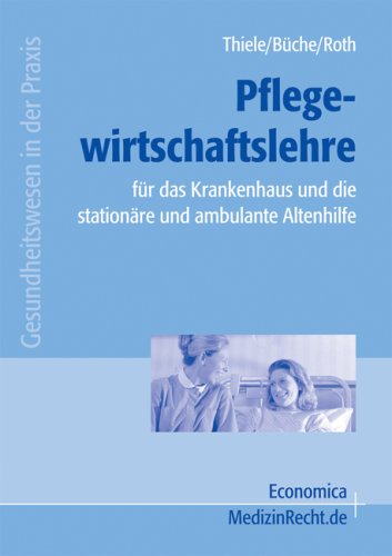 Pflegewirtschaftslehre: Für das Krankenhaus und die stationäre und ambulante Altenhilfe (Gesundheitswesen in der Praxis) Medicine