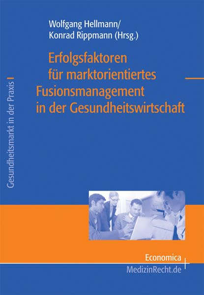 Erfolgsfaktoren für marktorientiertes Fusionsmanagement in der Gesundheitswirtschaft (Gesundheitsmarkt in der Praxis) Medicine