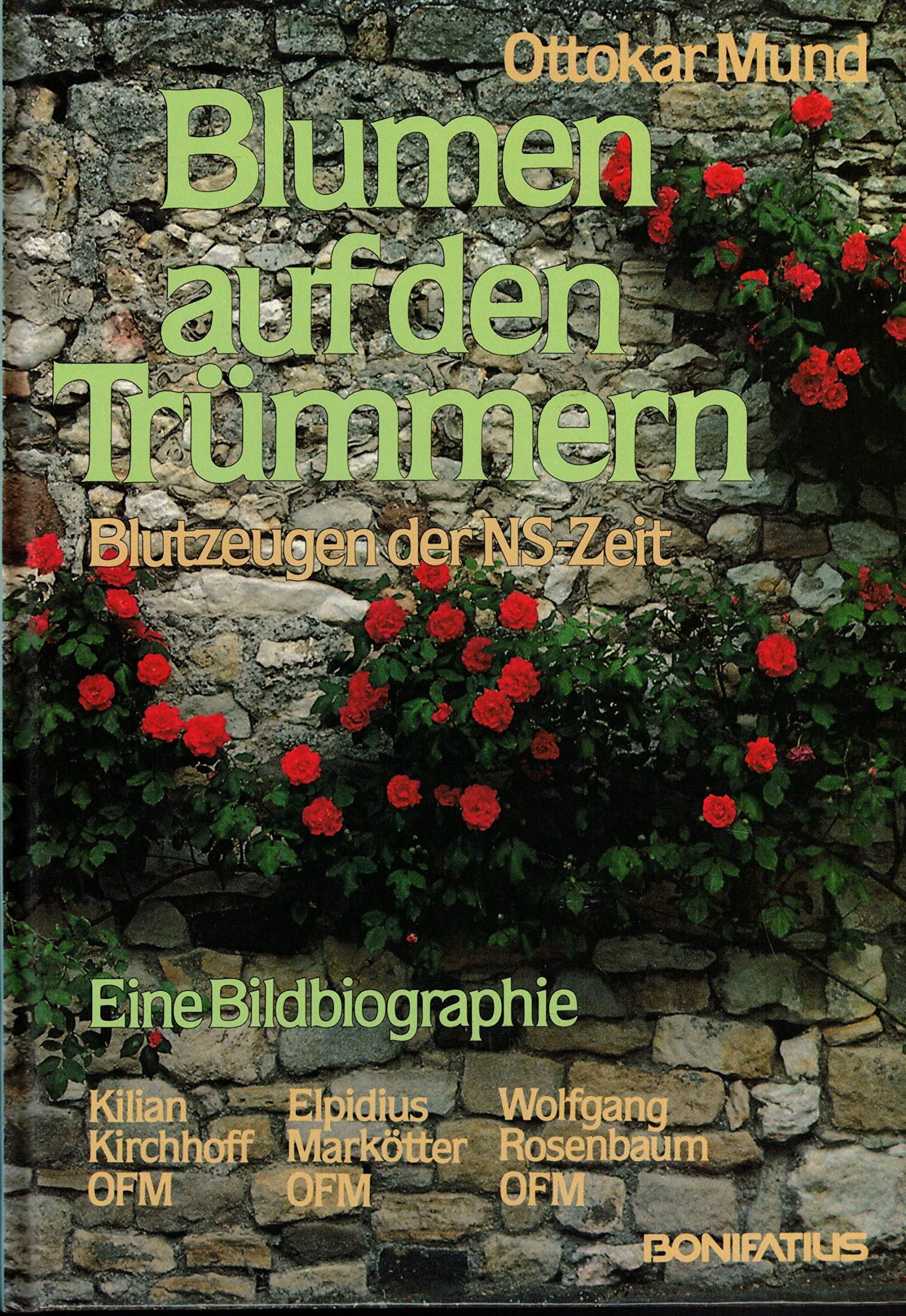 Blumen auf den Trümmern: Blutzeugen der NS-Zeit: Kilian Kirchhoff OFM, Elpidius Markötter OFM, Wolfgang Rosenbaum OFM Books