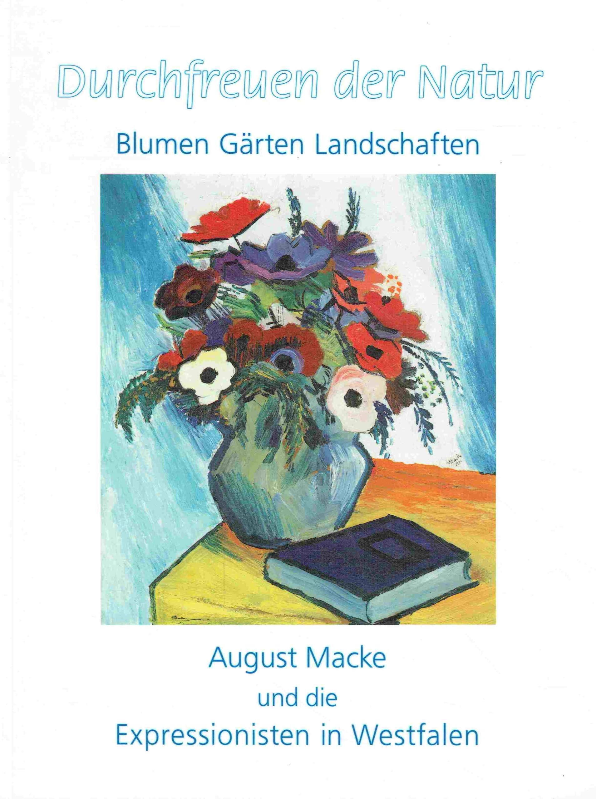 DURCHFREUEN DER NATUR: BLUMEN, GARTEN, LANDSCHAFTEN -- AUGUST MACKE UND DIE EXPRESSIONISTEN in WESTFALEN / to Rejoice in Nature: Flowers, Gardens, Landscapes -- August Macke and the Expressionists in Westphalia Bernhard Pankok, Karl Ellermann, Christia... Books