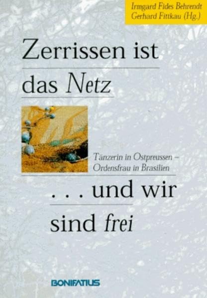 Zerrissen ist das Netz . . . und wir sind frei - Tänzerin in Ostpreußen - Ordensfrau aus Brasilien Art & Literature