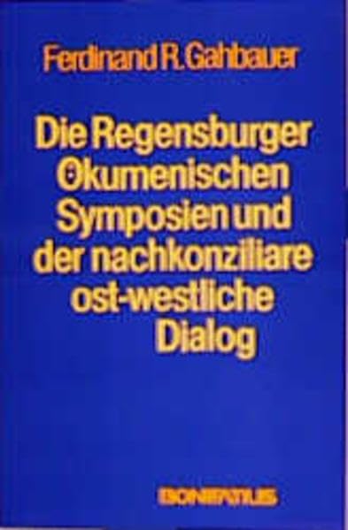 Die Regensburger Ökumenischen Symposien und der nachkonziliare ost-westliche Dialog (Konfessionskundliche Schriften des Johann-Adam-Möhler-Instituts für Ökumenik) Religion & Esotericism