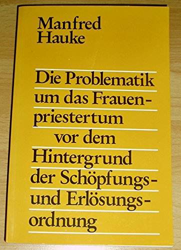 Die Problematik um das Frauenpriestertum vor dem Hintergrund der Schöpfungs- und Erlösungsordnung: Diss. Religion & Esotericism